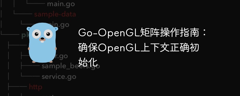 Go中OpenGL矩阵操作指南：正确初始化上下文方法