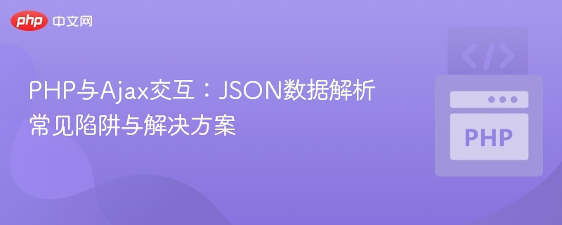 PHP与Ajax交互：JSON解析误区与解决方法