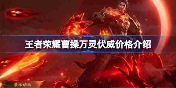 王者荣耀曹操万灵伏威多少钱-王者荣耀曹操万灵伏威价格介绍