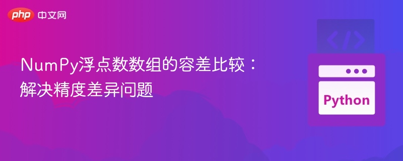 NumPy浮点数比较：解决精度差异方法