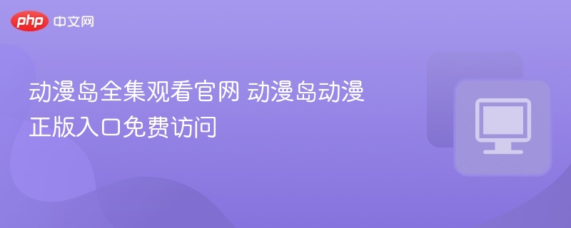 动漫岛全集观看官网入口免费