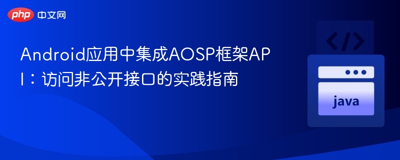 Android集成AOSP API：访问非公开接口教程