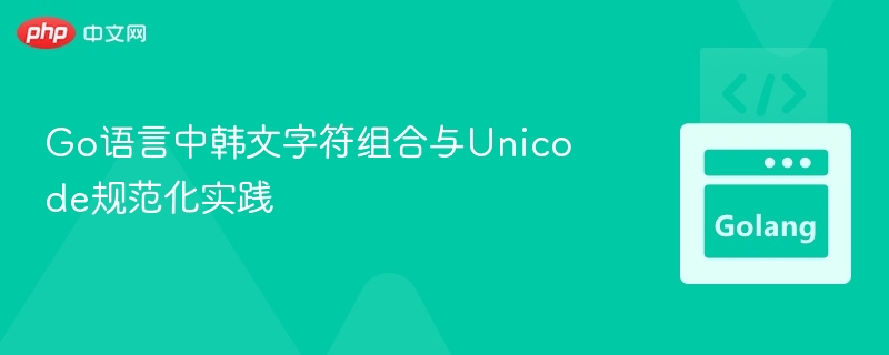Go语言处理韩文字符与Unicode规范方法