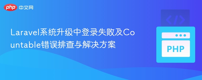 Laravel升级登录失败与Countable错误解决办法