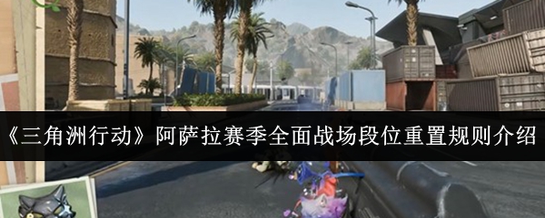 《三角洲行动》阿萨拉赛季全面战场段位重置规则介绍