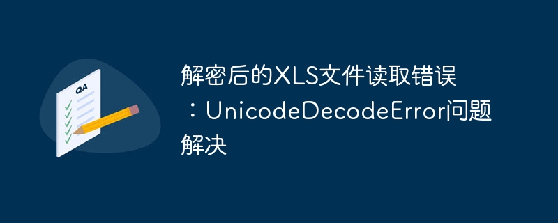 解密后的XLS文件读取错误:UnicodeDecodeError问题解决