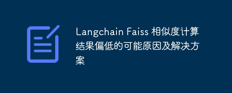 Langchain Faiss 相似度低原因及优化方法
