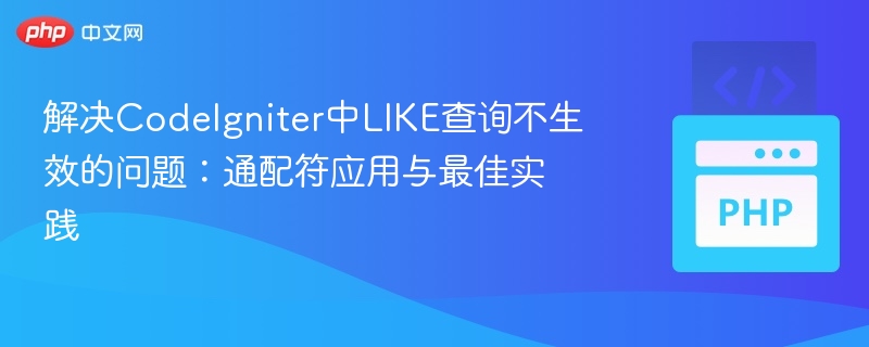 CodeIgniter LIKE查询无效？通配符使用指南