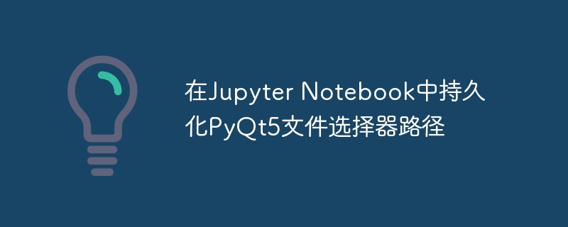 Jupyter中保存PyQt5文件路径方法