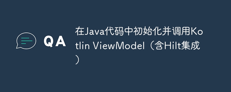 Kotlin ViewModel初始化与Hilt调用详解