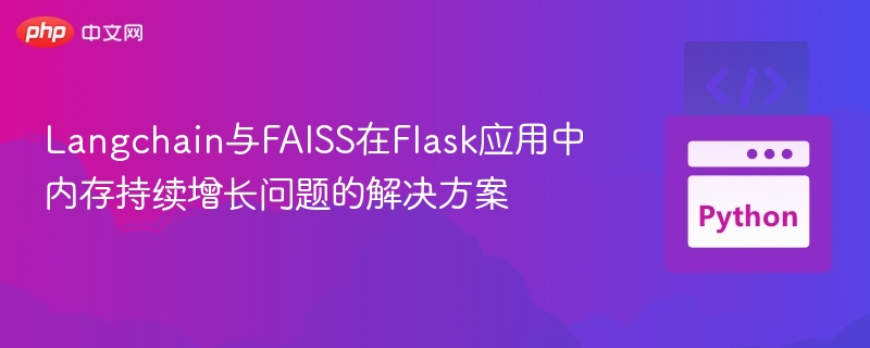 Langchain FAISS内存泄漏解决方法