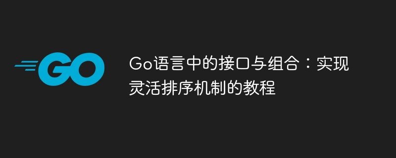 Go语言接口与组合实现灵活排序