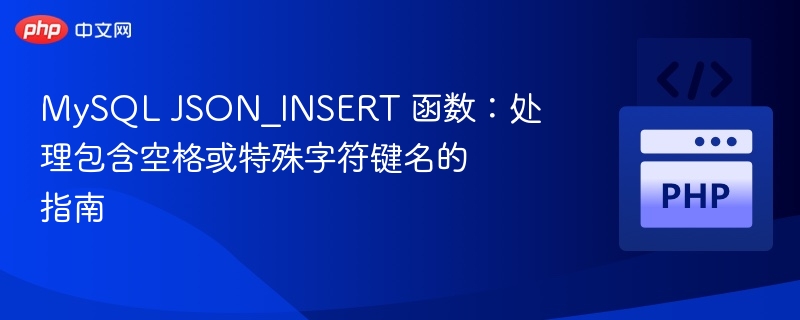 MySQL JSON_INSERT 函数：处理包含空格或特殊字符键名的指南
