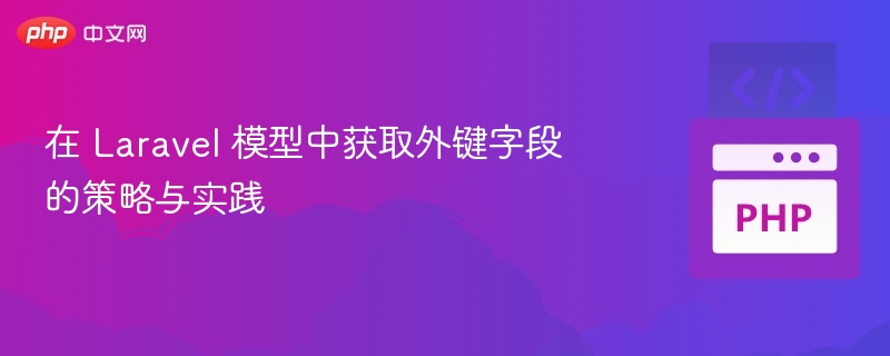 Laravel模型获取外键字段的技巧与方法