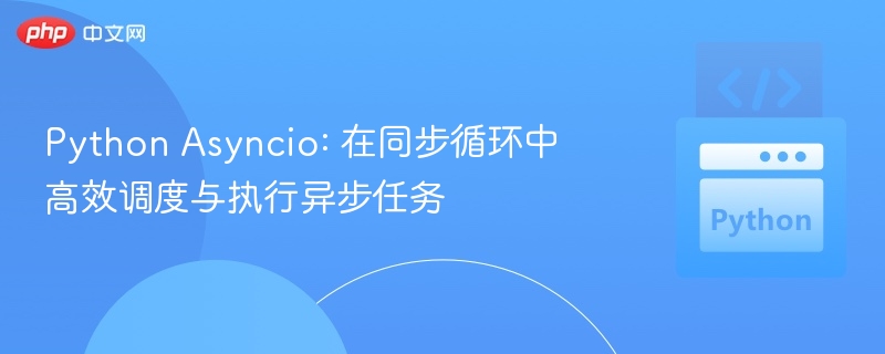 Python Asyncio：同步循环中高效执行异步任务