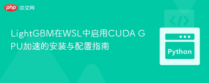 LightGBM启用CUDA加速的配置教程