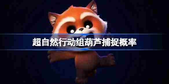 超自然行动组葫芦捕捉概率-超自然行动组葫芦捕捉成功率排行