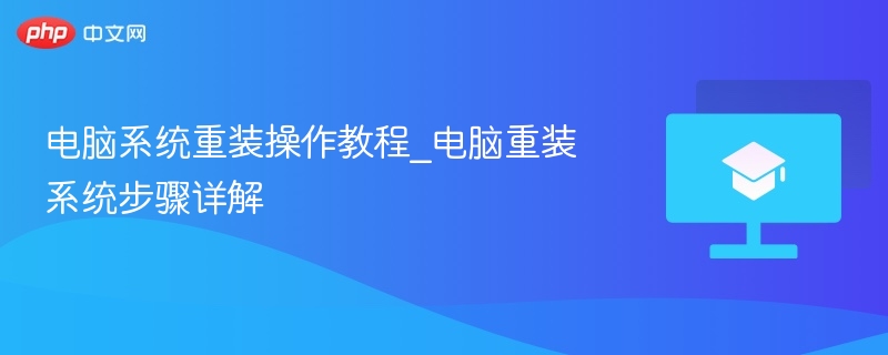 电脑系统重装操作教程_电脑重装系统步骤详解