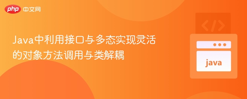 接口多态实现灵活调用与类解耦方法