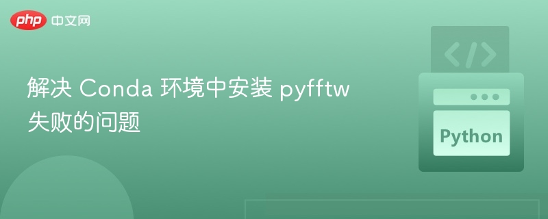Conda 安装 pyfftw 失败解决方法