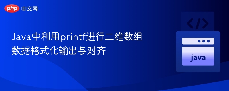 Java中利用printf进行二维数组数据格式化输出与对齐