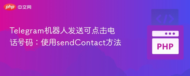 Telegram机器人发送可点击电话号码：使用sendContact方法