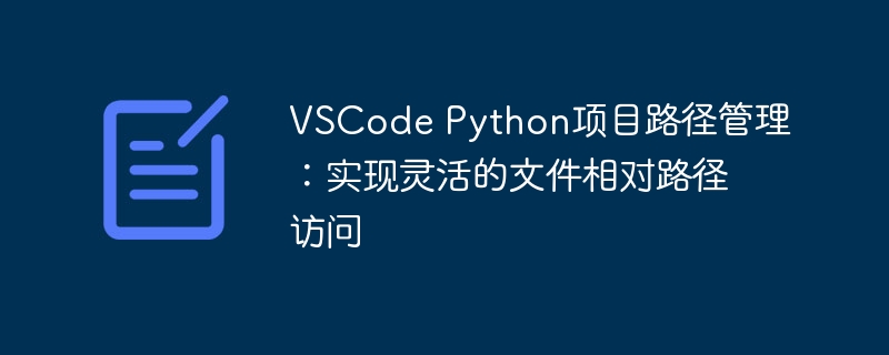 VSCode Python路径管理：灵活访问相对文件路径