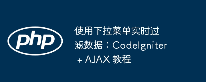 CodeIgniter AJAX 下拉过滤教程