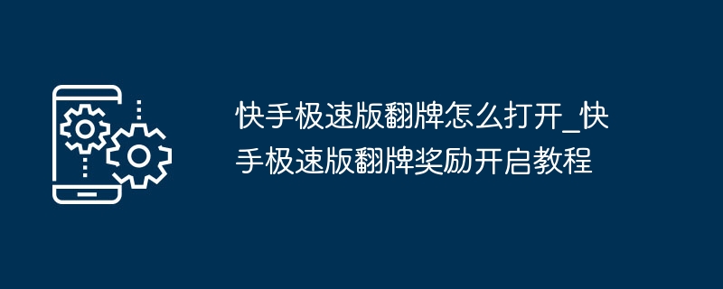 快手极速版翻牌怎么打开_快手极速版翻牌奖励开启教程