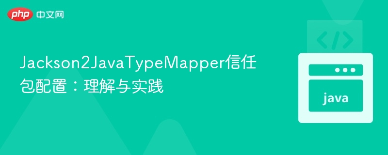 Jackson2JavaTypeMapper信任包配置详解