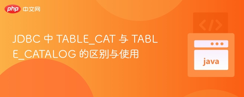 JDBC 中 TABLE_CAT 与 TABLE_CATALOG 的区别与使用