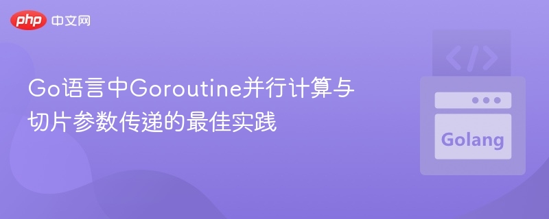 Goroutine并行计算与切片传递最佳实践
