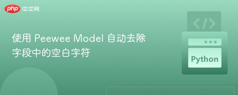 使用 Peewee Model 自动去除字段中的空白字符