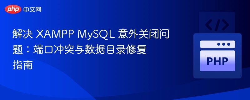 解决 XAMPP MySQL 意外关闭问题：端口冲突与数据目录修复指南