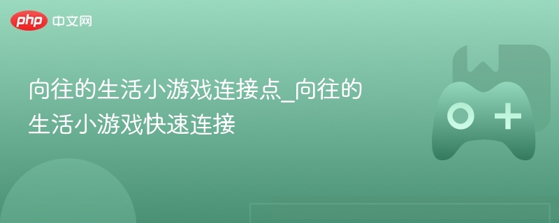 向往的生活小游戏连接点_向往的生活小游戏快速连接