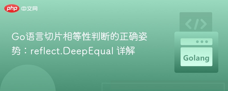 Go切片相等判断：reflect.DeepEqual使用全解析