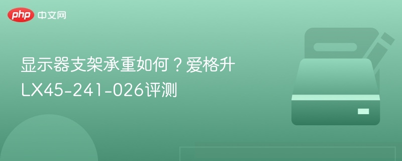 显示器支架承重如何？爱格升LX45-241-026评测
