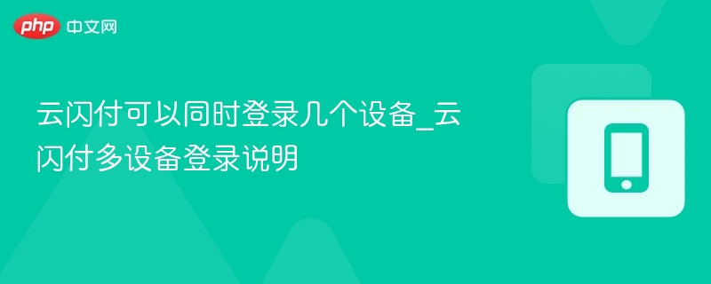 云闪付可以同时登录几个设备_云闪付多设备登录说明