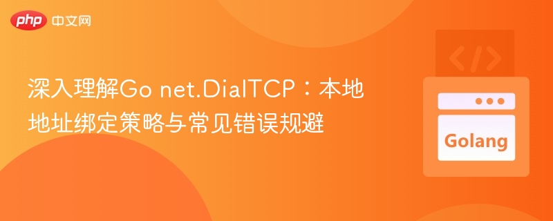 Go net.DialTCP：本地地址绑定与错误解决技巧