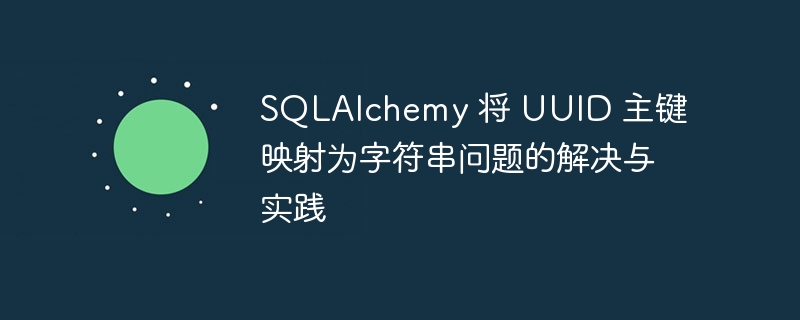 UUID 主键转字符串的 SQLAlchemy 实践方法