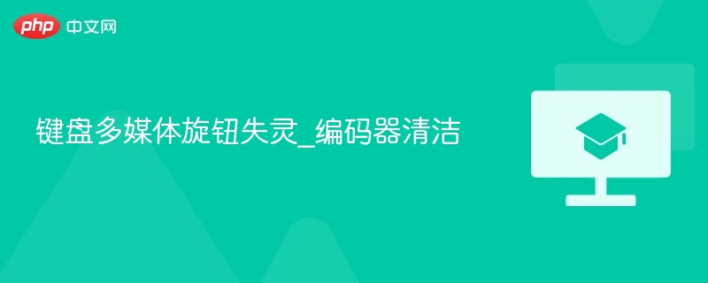 键盘多媒体旋钮失灵_编码器清洁
