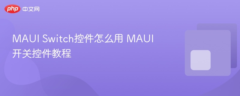 MAUI Switch控件使用教程详解