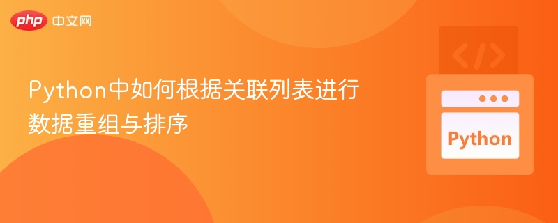 Python关联列表数据重组与排序技巧