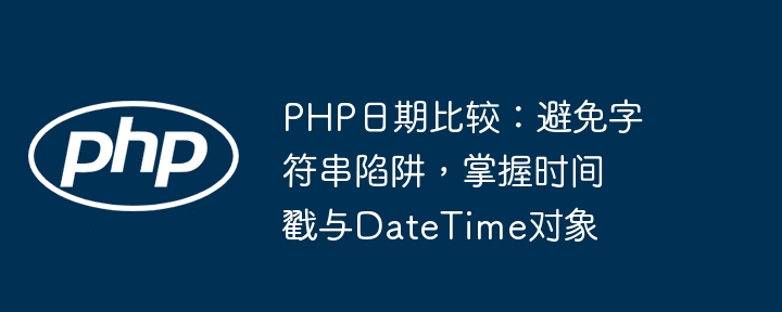 PHP日期比较技巧：时间戳与DateTime使用指南