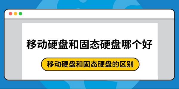 移动硬盘和固态硬盘哪个好 移动硬盘和固态硬盘的区别