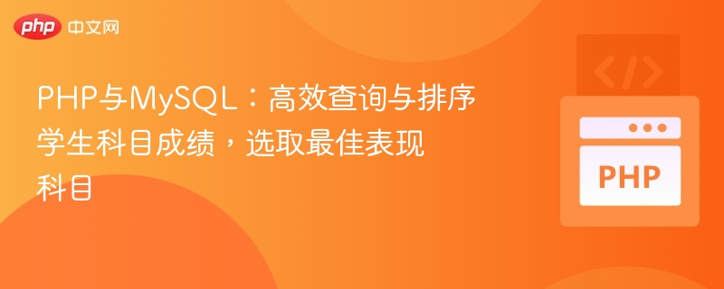 PHP与MySQL：高效查询与排序学生科目成绩，选取最佳表现科目
