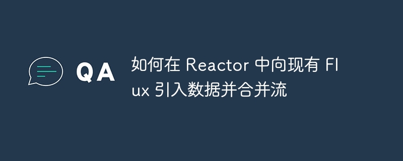 如何在 Reactor 中向现有 Flux 引入数据并合并流