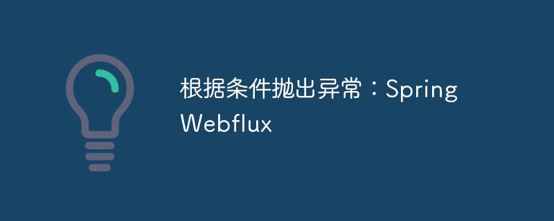 根据条件抛出异常：Spring Webflux