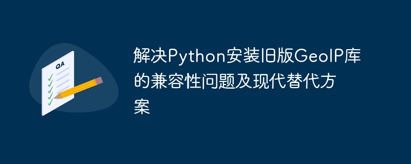 Python旧版GeoIP兼容问题及替代方案解析