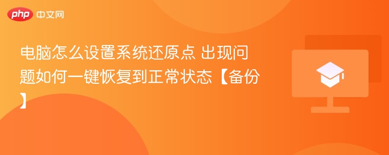电脑怎么设置系统还原点 出现问题如何一键恢复到正常状态【备份】
